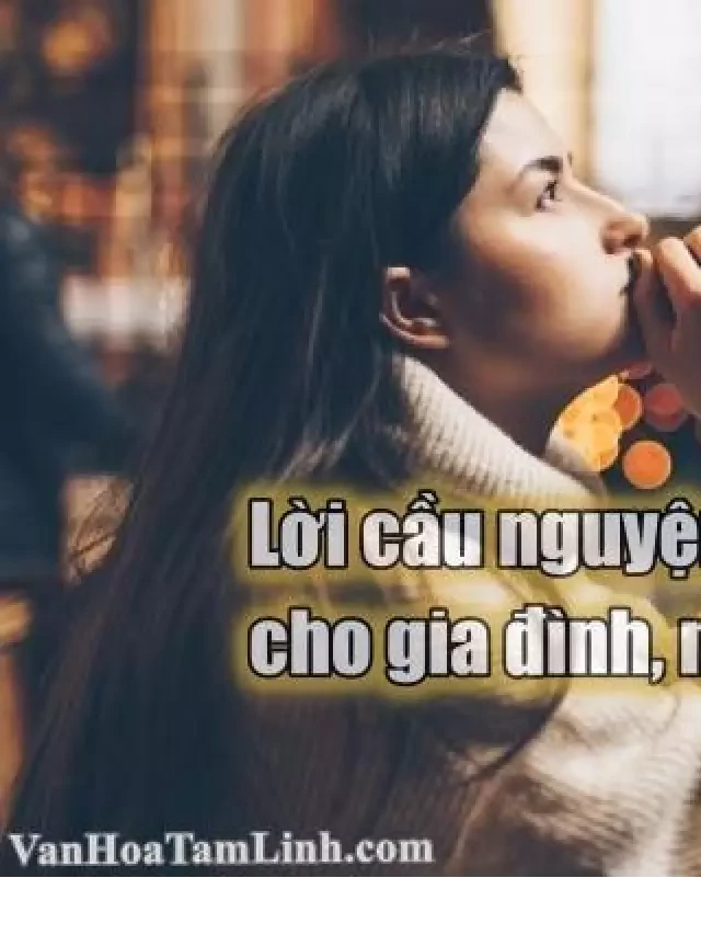   Lời cầu nguyện bình an cho gia đình, người thân: Bình an trong lòng và bảo vệ từ Thiên Chúa