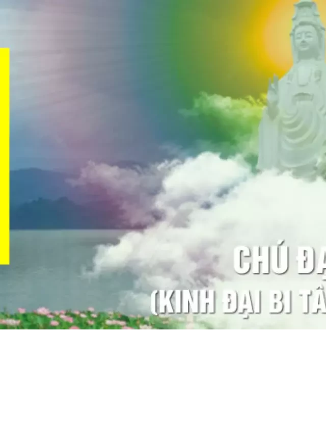   Chú Đại Bi - Kinh Đại Bi Tâm Đà La Ni: Kho báu tâm linh của Phật giáo