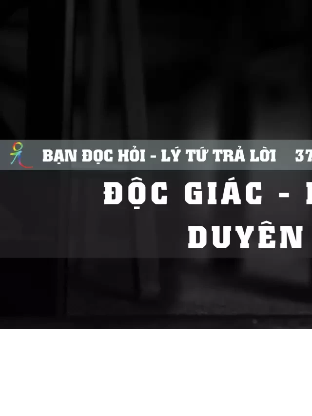   Độc Giác - Bích Chi - Duyên Giác | Lý Tứ