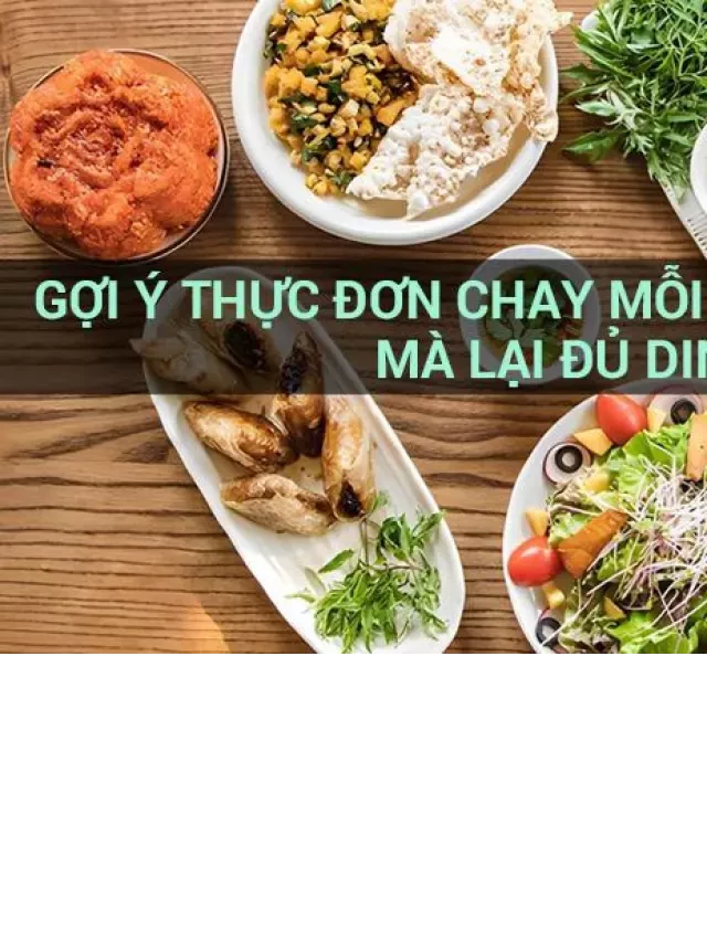   GỢI Ý THỰC ĐƠN CHAY MỖI NGÀY ĂN KHÔNG NGÁN MÀ LẠI ĐỦ DINH DƯỠNG