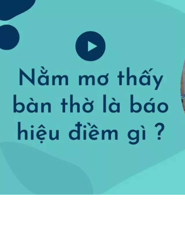   Nằm mơ thấy bàn thờ là báo hiệu điềm gì sắp xảy ra?