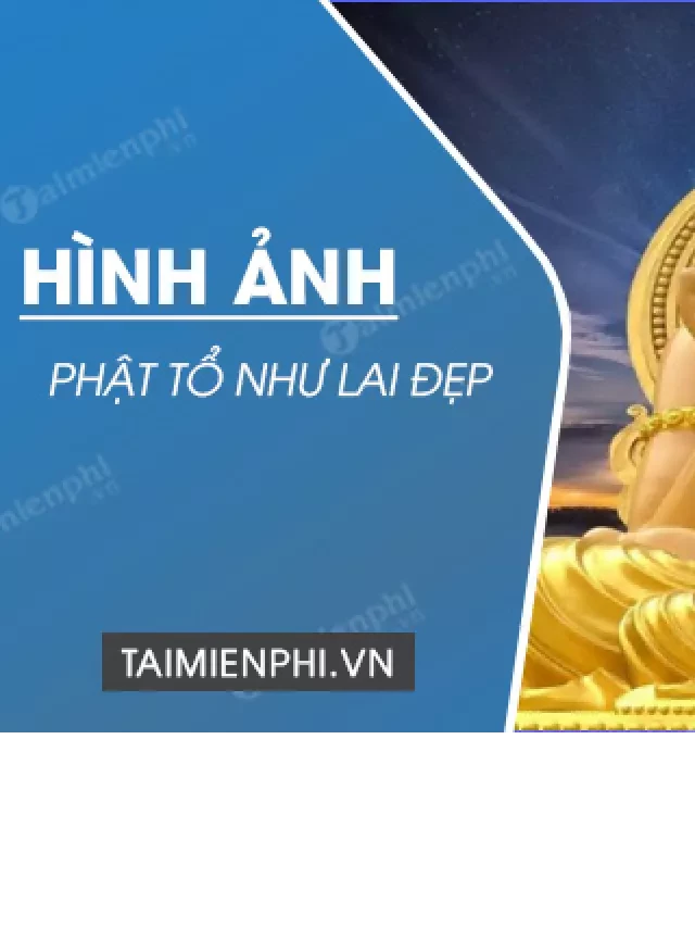   Hình ảnh Phật Tổ Như Lai: Thể hiện lòng nhân từ sáng sủa