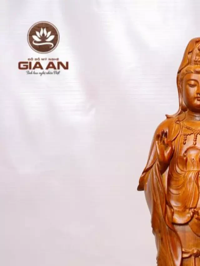   Tượng Phật Bà Quan Âm: Sức mạnh của tượng gỗ cao cấp