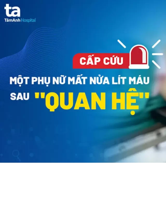   Ra máu âm đạo sau “quan hệ”, thoát chết nhờ cấp cứu kịp thời