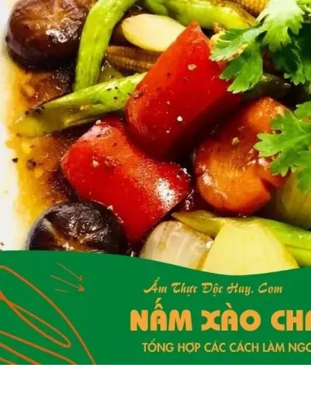   Tổng hợp 8+ cách làm món nấm xào chay độc đáo và thú vị