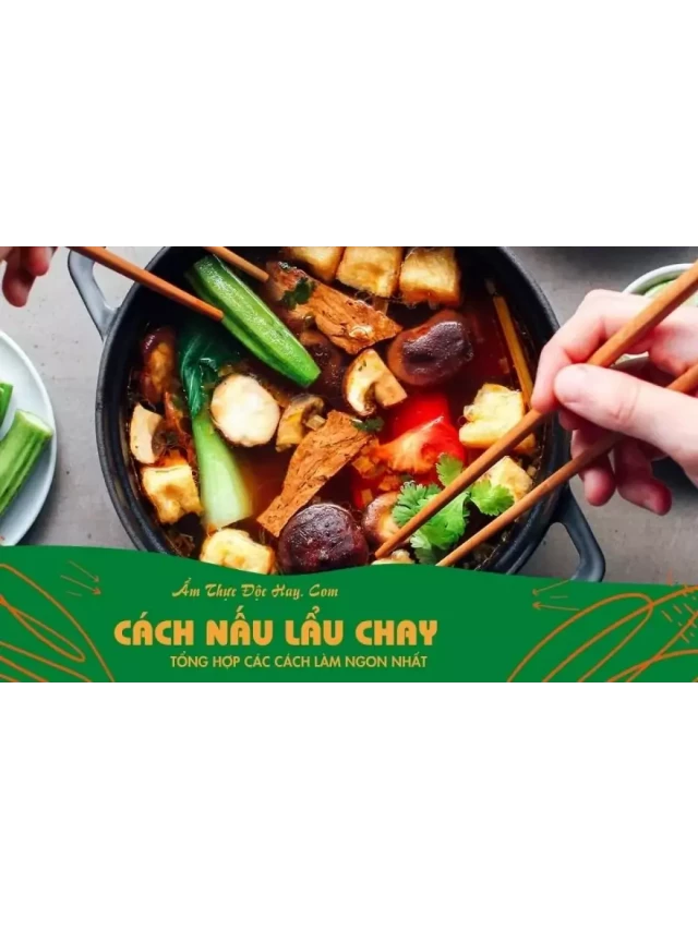   13+ cách nấu các món lẩu chay thơm ngon như nhà hàng