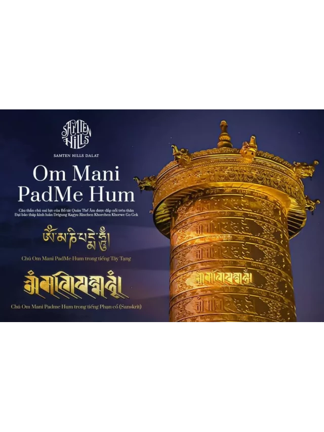   Giải mã ý nghĩa câu chú Lục Tự Đại Minh Om Mani Padme Hum trong Phật giáo Kim Cương Thừa