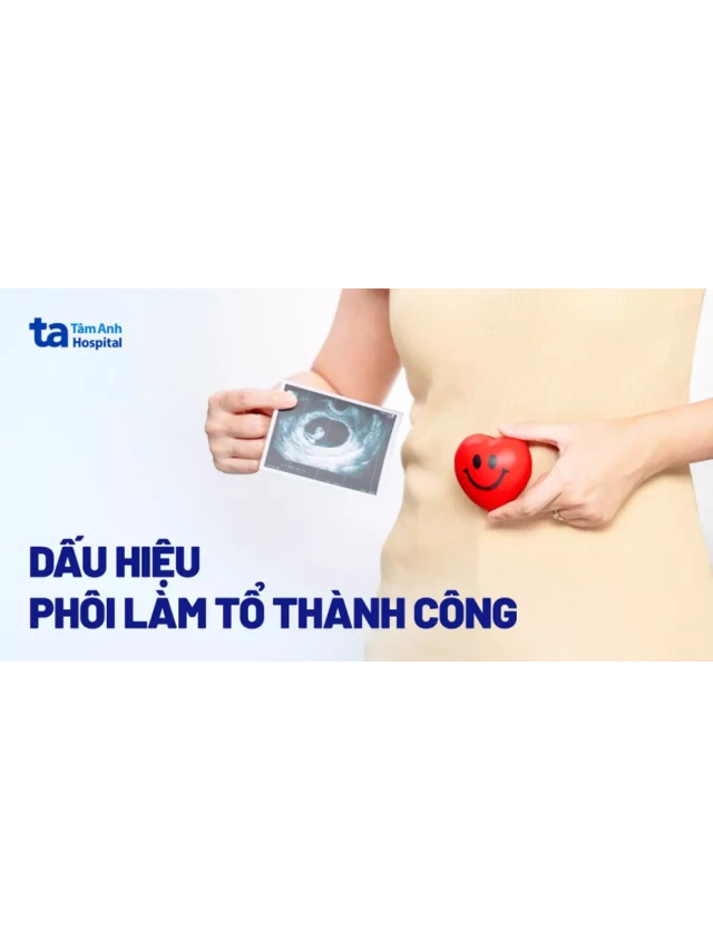   7 dấu hiệu thai vào tử cung (phôi làm tổ) thành công bạn cần lưu ý